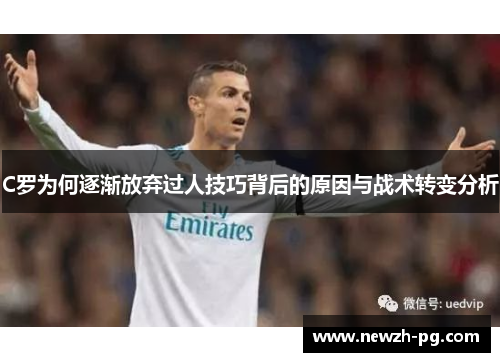 C罗为何逐渐放弃过人技巧背后的原因与战术转变分析