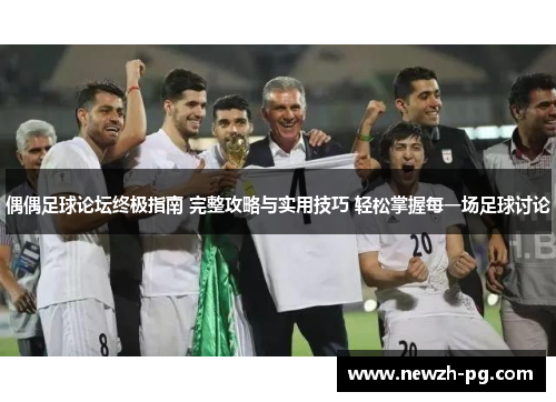 偶偶足球论坛终极指南 完整攻略与实用技巧 轻松掌握每一场足球讨论