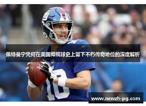 佩特曼宁凭何在美国橄榄球史上留下不朽传奇地位的深度解析