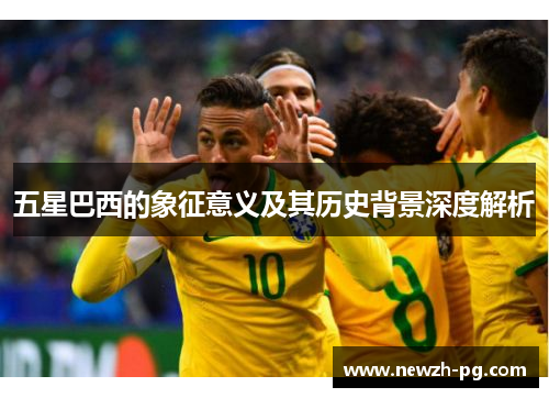 五星巴西的象征意义及其历史背景深度解析