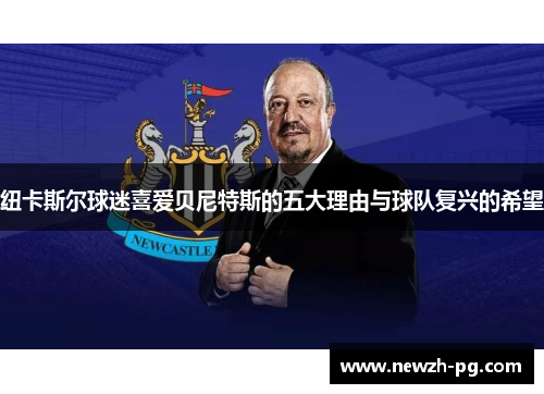 纽卡斯尔球迷喜爱贝尼特斯的五大理由与球队复兴的希望