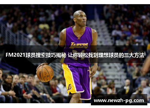 FM2021球员搜索技巧揭秘 让你轻松找到理想球员的三大方法