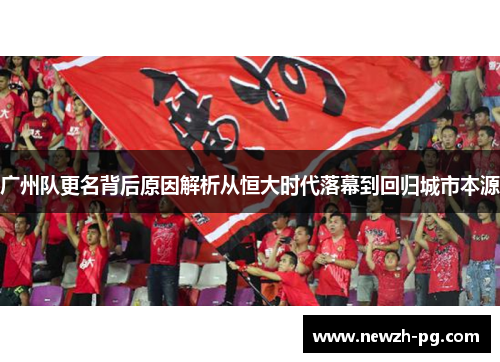 广州队更名背后原因解析从恒大时代落幕到回归城市本源