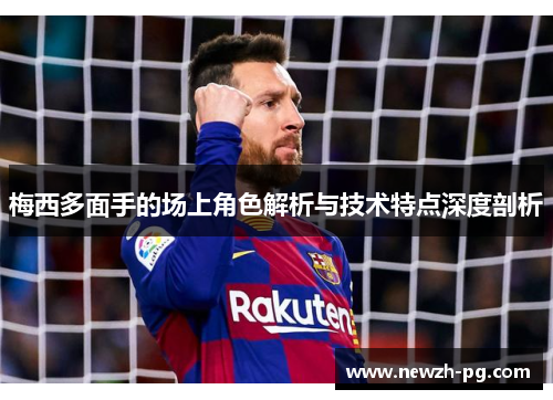 梅西多面手的场上角色解析与技术特点深度剖析