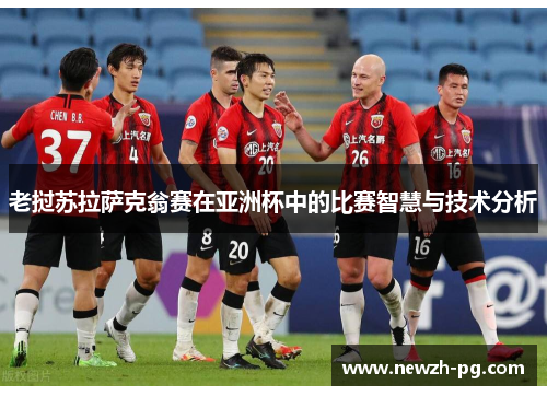 老挝苏拉萨克翁赛在亚洲杯中的比赛智慧与技术分析