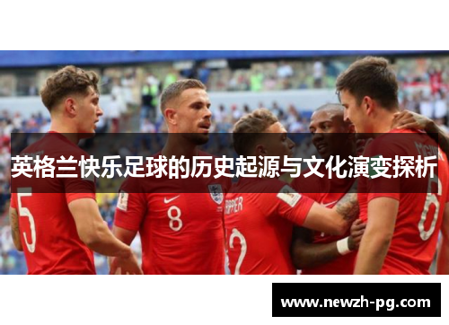英格兰快乐足球的历史起源与文化演变探析