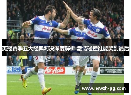 英冠赛季五大经典对决深度解析 激情碰撞谁能笑到最后