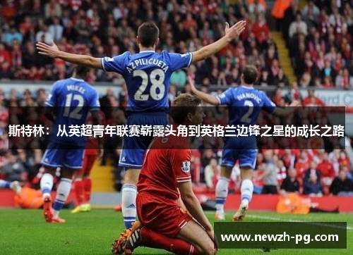 斯特林：从英超青年联赛崭露头角到英格兰边锋之星的成长之路