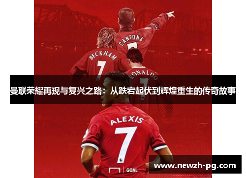 曼联荣耀再现与复兴之路：从跌宕起伏到辉煌重生的传奇故事