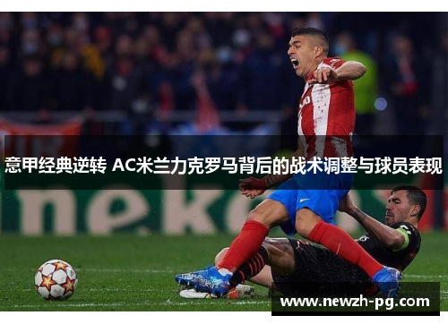 意甲经典逆转 AC米兰力克罗马背后的战术调整与球员表现