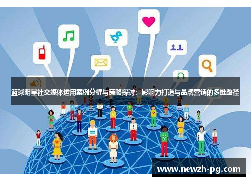 篮球明星社交媒体运用案例分析与策略探讨：影响力打造与品牌营销的多维路径