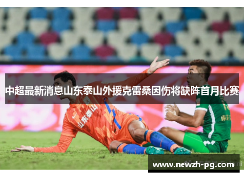 中超最新消息山东泰山外援克雷桑因伤将缺阵首月比赛
